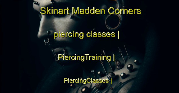 Skinart Madden Corners piercing classes | PiercingTraining | PiercingClasses | SkinartTraining-United States